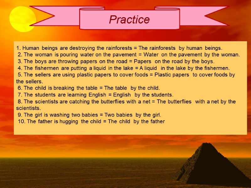Practice 1. Human beings are destroying the rainforests = The rainforests by human Practice 1. Human beings are destroying the rainforests = The rainforests by human